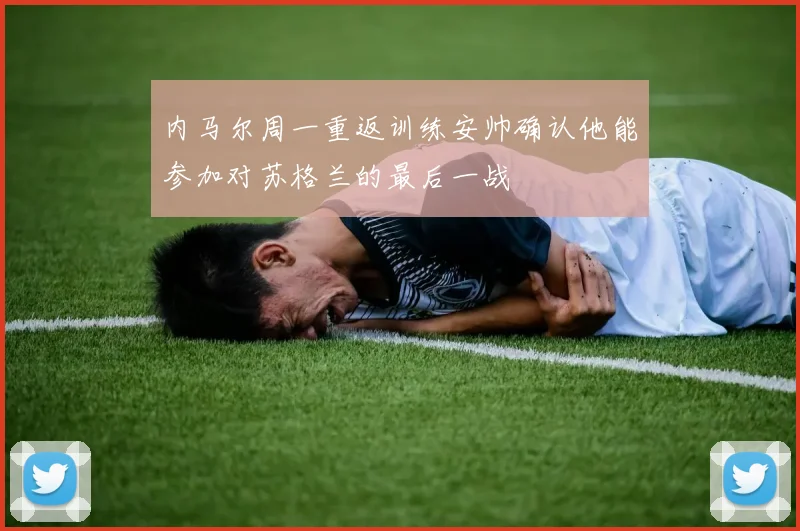 内马尔周一重返训练安帅确认他能参加对苏格兰的最后一战